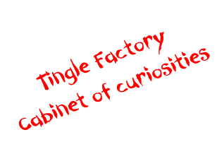 Tingle Factory
Cabinet of curiosities
